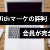 Withマーケの評判・評価【会員が解説】